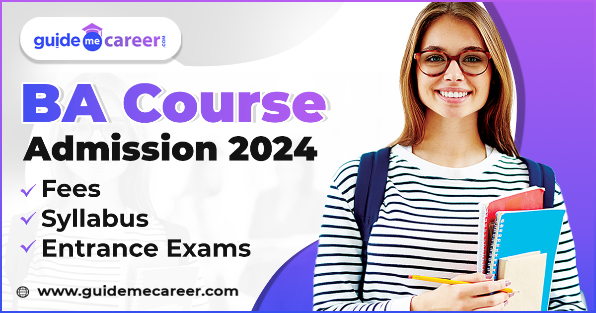 BA Course Admission 2024, Fees, Syllabus, Entrance Exams, Specializations, Top Colleges, and Career Prospects
