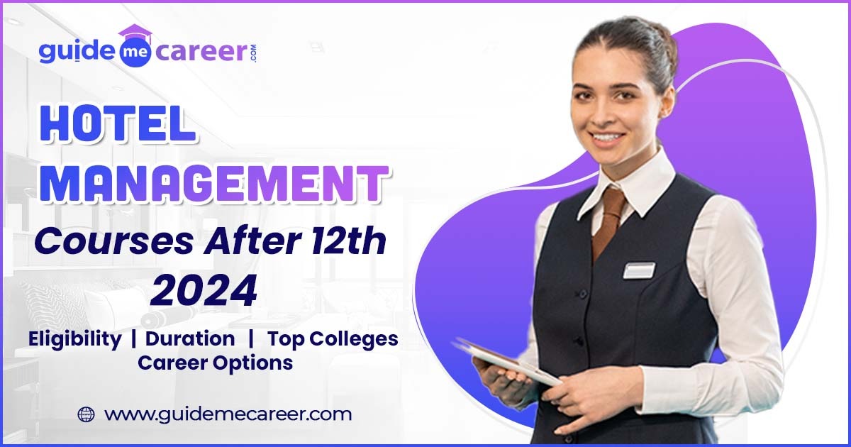 Hotel Management Courses After 12th 2024 - Overview, Fee, Eligibility, Duration, Top Colleges, Scope and Career Opportunities
