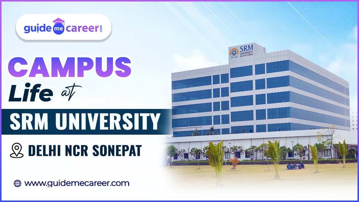 Exploring SRM University Delhi NCR Sonepat: Campus Life, State-of-the-Art Infrastructure and Modern Facilities
