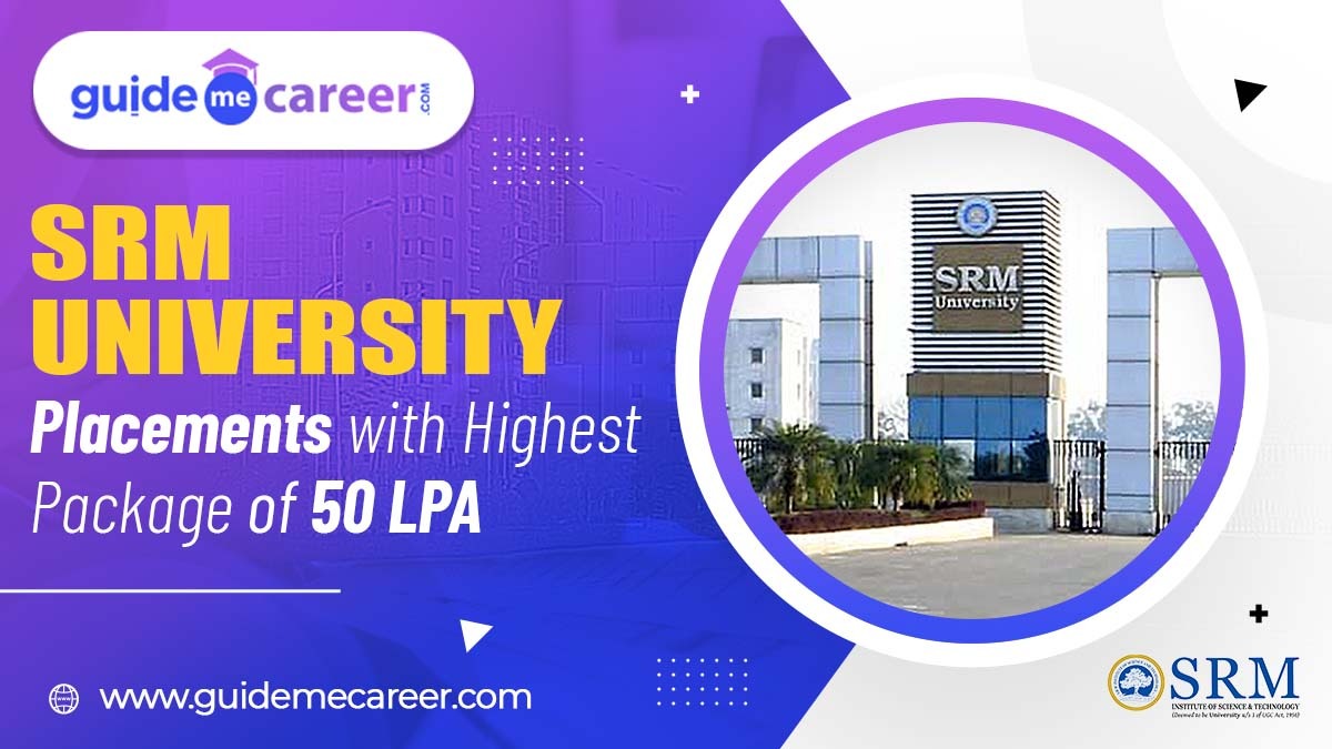 SRM University Placements with Highest Package of 50 LPA | Know about Top Recruiters, Total Student Selection & More 
