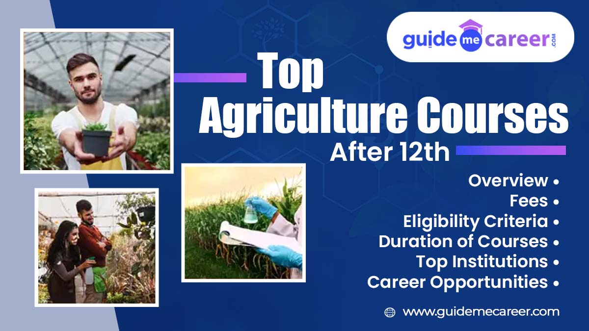 Top Agriculture Courses After 12th - Overview, Fees, Eligibility Criteria, Duration & Career Opportunities 