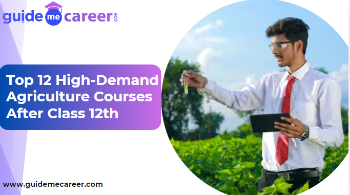 Top 12 High-Demand Agriculture Courses After Class 12th 
