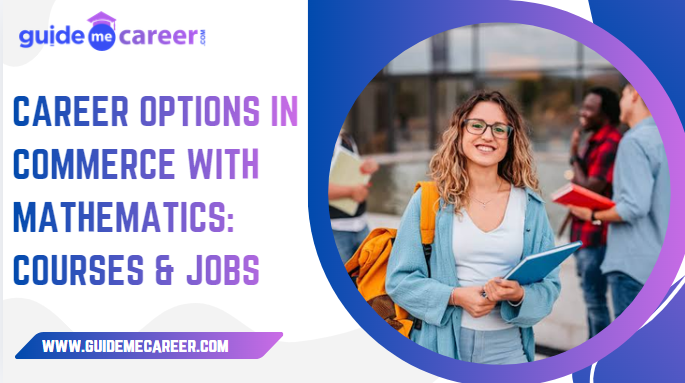 Career Options in Commerce with Mathematics: Courses, Careers and Future Opportunities
