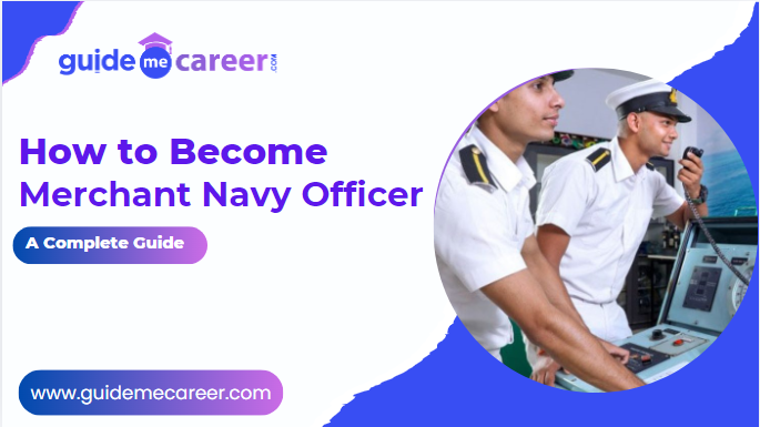 A Complete Guide on How to Become a Merchant Navy Officer in India 2026