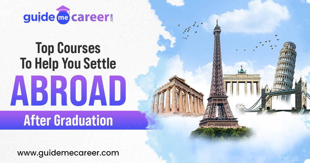 Courses That Can Help You Settle Abroad After Graduation
